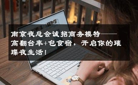 南京夜总会诚招商务模特——高翻台率+包食宿，开启你的璀璨夜生活！