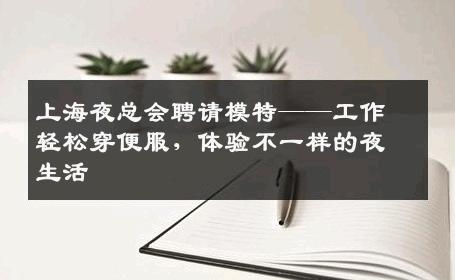 上海夜总会聘请模特——工作轻松穿便服，体验不一样的夜生活