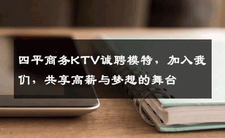 四平商务KTV诚聘模特，加入我们，共享高薪与梦想的舞台