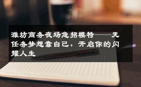 潍坊商务夜场急招模特——无任务梦想靠自己，开启你的闪耀人生