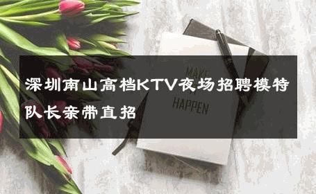 深圳南山高档KTV夜场招聘模特队长亲带直招