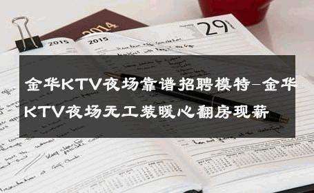 金华KTV夜场靠谱招聘模特-金华KTV夜场无工装暖心翻房现薪