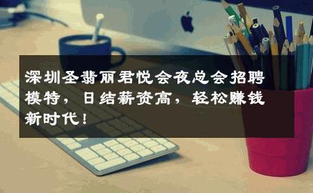 深圳圣翡丽君悦会夜总会招聘模特，日结薪资高，轻松赚钱新时代！