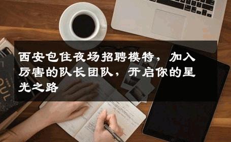 西安包住夜场招聘模特，加入厉害的队长团队，开启你的星光之路