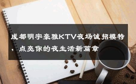 成都明宇豪雅KTV夜场诚招模特，点亮你的夜生活新篇章