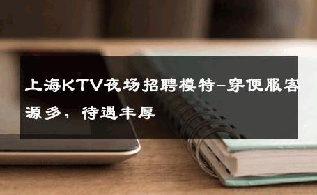 上海KTV夜场招聘模特-穿便服客源多，待遇丰厚