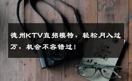 德州KTV直招模特，轻松月入过万，机会不容错过！