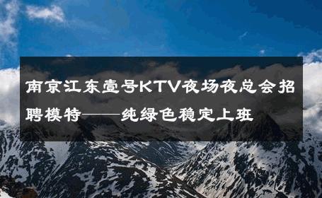南京江东壹号KTV夜场夜总会招聘模特——纯绿色稳定上班