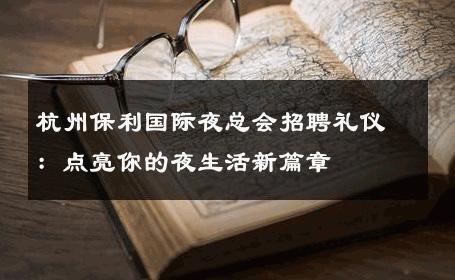 杭州保利国际夜总会招聘礼仪：点亮你的夜生活新篇章