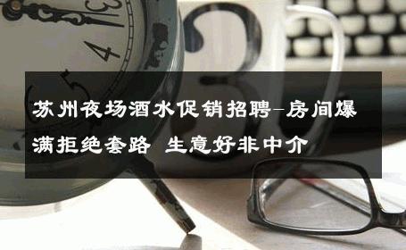 苏州夜场酒水促销招聘-房间爆满拒绝套路 生意好非中介