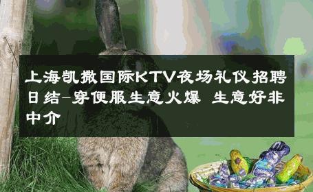 上海凯撒国际KTV夜场礼仪招聘日结-穿便服生意火爆 生意好非中介