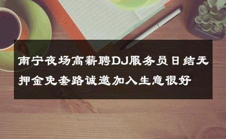 南宁夜场高薪聘DJ服务员日结无押金免套路诚邀加入生意很好