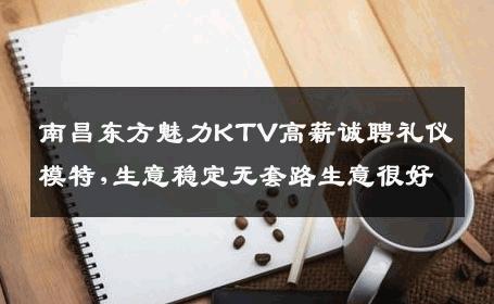 南昌东方魅力KTV高薪诚聘礼仪模特,生意稳定无套路生意很好
