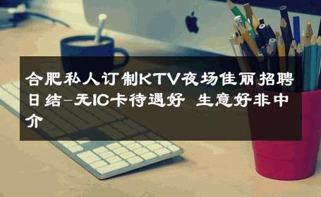 合肥私人订制KTV夜场佳丽招聘日结-无IC卡待遇好 生意好非中介