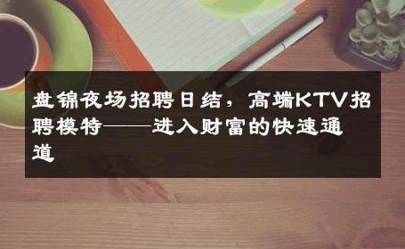 盘锦夜场招聘日结，高端KTV招聘模特——进入财富的快速通道