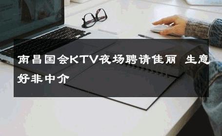 南昌国会KTV夜场聘请佳丽 生意好非中介
