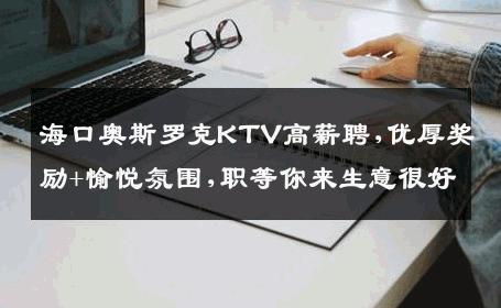 海口奥斯罗克KTV高薪聘,优厚奖励+愉悦氛围,职等你来生意很好