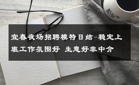 宜春夜场招聘模特日结-稳定上班工作氛围好 生意好非中介