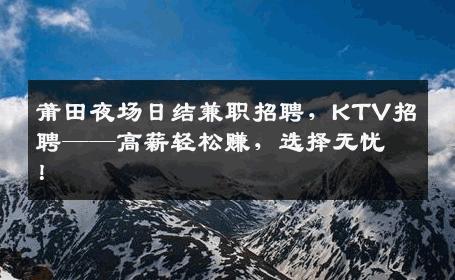 莆田夜场日结兼职招聘，KTV招聘——高薪轻松赚，选择无忧！