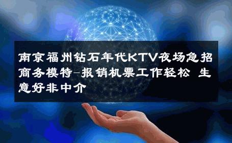 南京福州钻石年代KTV夜场急招商务模特-报销机票工作轻松 生意好非中介