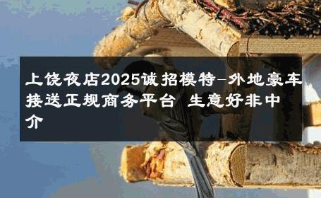 上饶夜店2025诚招模特-外地豪车接送正规商务平台 生意好非中介