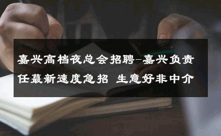 嘉兴高档夜总会招聘-嘉兴负责任蕞新速度急招 生意好非中介