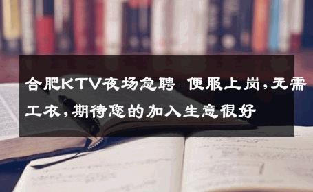 合肥KTV夜场急聘-便服上岗,无需工衣,期待您的加入生意很好