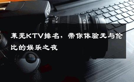 莱芜KTV排名，带你体验无与伦比的娱乐之夜