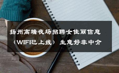 扬州高端夜场招聘女佳丽信息 (WIFI已上线) 生意好非中介