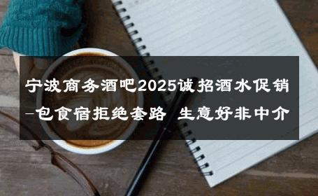宁波商务酒吧2025诚招酒水促销-包食宿拒绝套路 生意好非中介