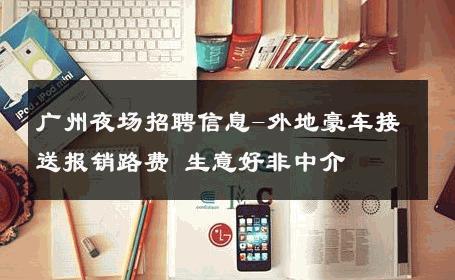 广州夜场招聘信息-外地豪车接送报销路费 生意好非中介