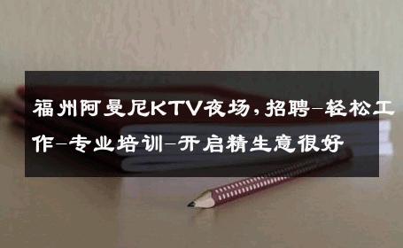 福州阿曼尼KTV夜场,招聘-轻松工作-专业培训-开启精生意很好