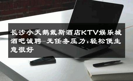 长沙小天鹅戴斯酒店KTV娱乐城酒吧诚聘-无任务压力,轻松便生意很好