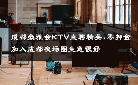成都豪雅会KTV直聘精英,零押金加入成都夜场圈生意很好