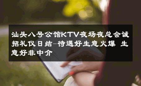 汕头八号公馆KTV夜场夜总会诚招礼仪日结-待遇好生意火爆 生意好非中介