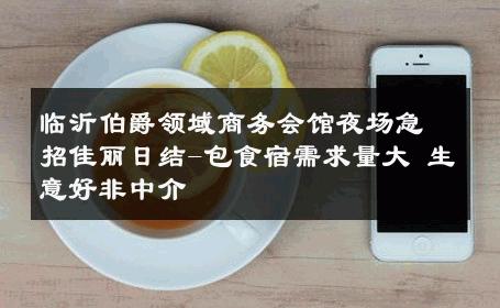 临沂伯爵领域商务会馆夜场急招佳丽日结-包食宿需求量大 生意好非中介
