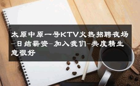 太原中原一号KTV火热招聘夜场-日结薪资-加入我们-共度精生意很好