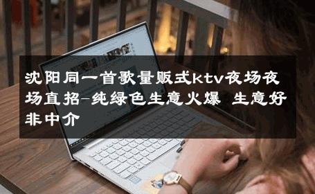 沈阳同一首歌量贩式ktv夜场夜场直招-纯绿色生意火爆 生意好非中介