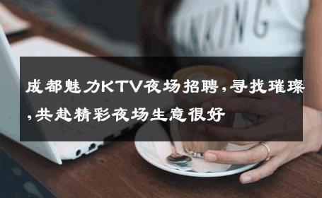 成都魅力KTV夜场招聘,寻找璀璨,共赴精彩夜场生意很好
