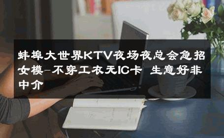 蚌埠大世界KTV夜场夜总会急招女模-不穿工衣无IC卡 生意好非中介
