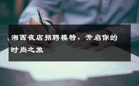 湘西夜店招聘模特，开启你的时尚之旅