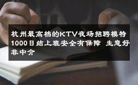 杭州最高档的KTV夜场招聘模特1000日结上班安全有保障 生意好非中介