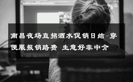 南昌夜场直招酒水促销日结-穿便服报销路费 生意好非中介