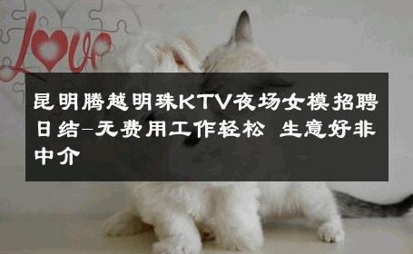 昆明腾越明珠KTV夜场女模招聘日结-无费用工作轻松 生意好非中介