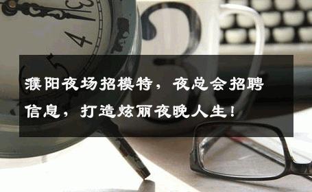 濮阳夜场招模特，夜总会招聘信息，打造炫丽夜晚人生！