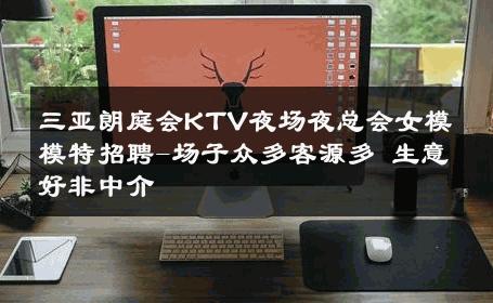 三亚朗庭会KTV夜场夜总会女模模特招聘-场子众多客源多 生意好非中介