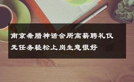 南京希腊神话会所高薪聘礼仪无任务轻松上岗生意很好