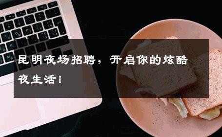 昆明夜场招聘，开启你的炫酷夜生活！