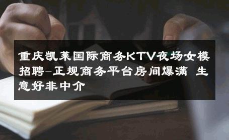 重庆凯莱国际商务KTV夜场女模招聘-正规商务平台房间爆满 生意好非中介