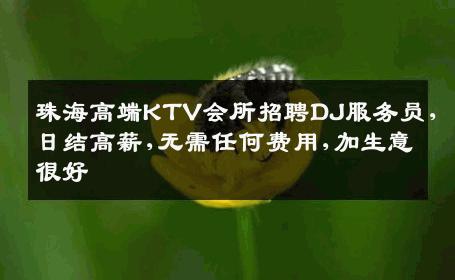 珠海高端KTV会所招聘DJ服务员,日结高薪,无需任何费用,加生意很好